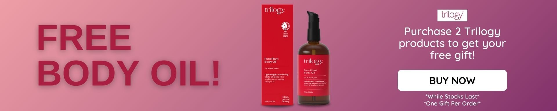 Free Body Oil! Purchase 2 Trilogy products to get your free gift!